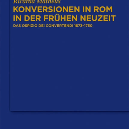Konversionen in ROM in Der Frühen Neuzeit: Das Ospizio Dei Convertendi 1673-1750