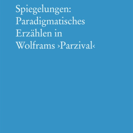 Spiegelungen: Paradigmatisches Erzählen in Wolframs Parzival