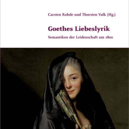 Goethes Liebeslyrik: Semantiken Der Leidenschaft