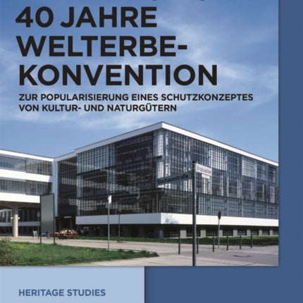 40 Jahre Welterbekonvention: Zur Popularisierung eines Schutzkonzeptes für Kultur- und Naturgüter