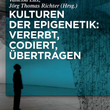 Kulturen der Epigenetik: Vererbt, codiert, übertragen