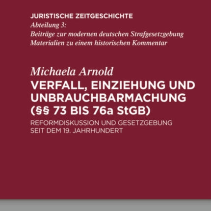 Verfall, Einziehung Und Unbrauchbarmachung (§§ 73 Bis 76a Stgb): Reformdiskussion Und Gesetzgebung Seit Dem 19. Jahrhundert