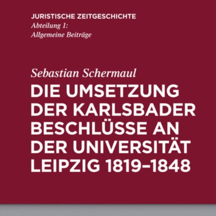 Die Umsetzung Der Karlsbader Beschlüsse an Der Universität Leipzig 1819-1848