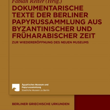 Dokumentarische Texte Der Berliner Papyrussammlung Aus Byzantinischer Und Früharabischer Zeit: Zur Wiedereröffnung Des Neuen Museums