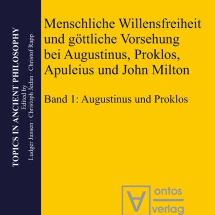 Menschliche Willensfreiheit Und Göttliche Vorsehung Bei Augustinus, Proklos, Apuleius Und John Milton: Band 1: Augustinus Und Proklos. Band 2: Apuleius, Milton, Zusammenfassungen