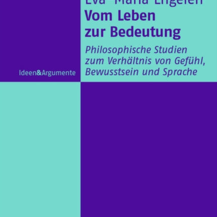 Vom Leben zur Bedeutung: Philosophische Studien zum Verhältnis von Gefühl, Bewusstsein und Sprache