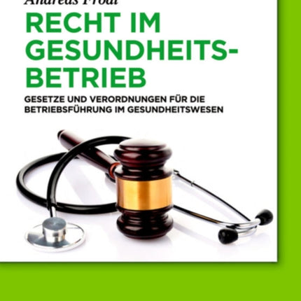 Recht im Gesundheitsbetrieb: Gesetze und Verordnungen für die Betriebsführung im Gesundheitswesen