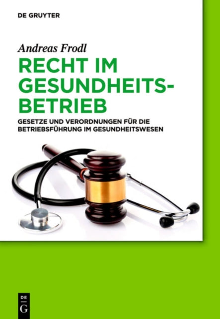 Recht im Gesundheitsbetrieb: Gesetze und Verordnungen für die Betriebsführung im Gesundheitswesen