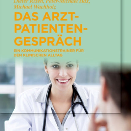 Das Arzt-Patienten-Gespräch: Ein Kommunikationstrainer für den klinischen Alltag