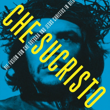 Chesucristo: Die Fusion von Che Guevara und Jesus Christus in Bild und Text