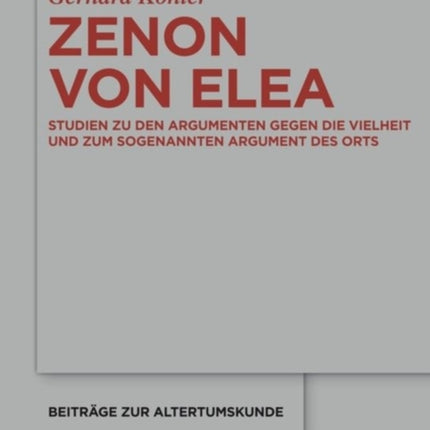 Zenon Von Elea: Studien Zu Den 'Argumenten Gegen Die Vielheit' Und Zum Sogenannten 'Argument Des Orts'