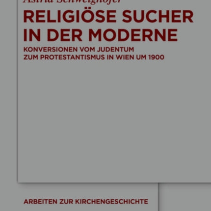 Religiöse Sucher in Der Moderne: Konversionen Vom Judentum Zum Protestantismus in Wien Um 1900