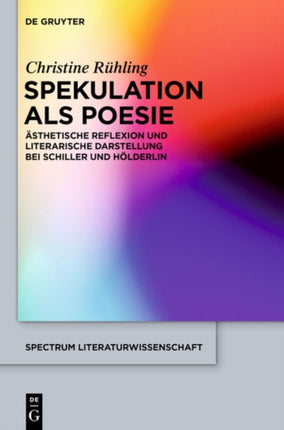 Spekulation ALS Poesie: Ästhetische Reflexion Und Literarische Darstellung Bei Schiller Und Hölderlin