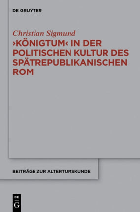 'Königtum' in Der Politischen Kultur Des Spätrepublikanischen ROM