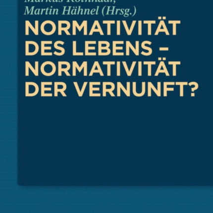Normativität Des Lebens - Normativität Der Vernunft?