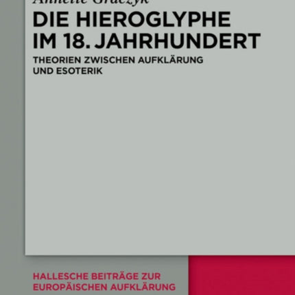 Die Hieroglyphe Im 18. Jahrhundert: Theorien Zwischen Aufklärung Und Esoterik