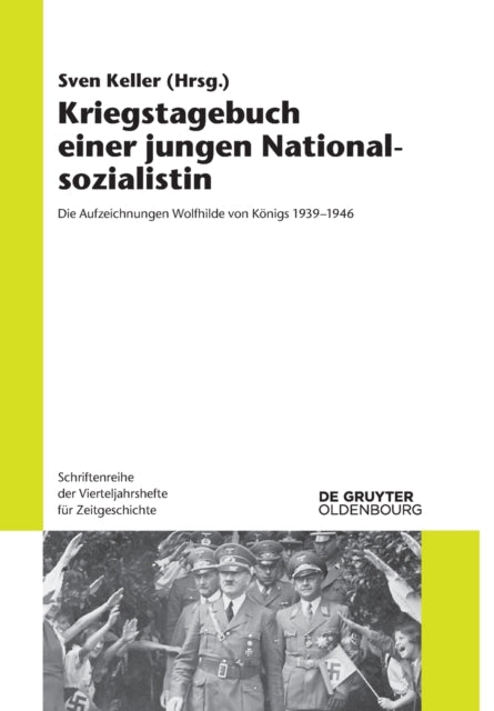 Kriegstagebuch Einer Jungen Nationalsozialistin: Die Aufzeichnungen Wolfhilde Von Königs 1939-1946