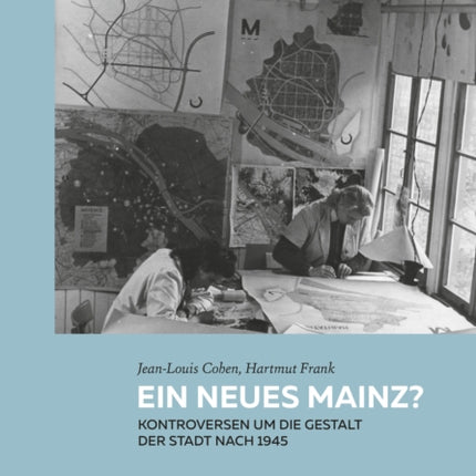 Ein neues Mainz?: Kontroversen um die Gestalt der Stadt nach 1945