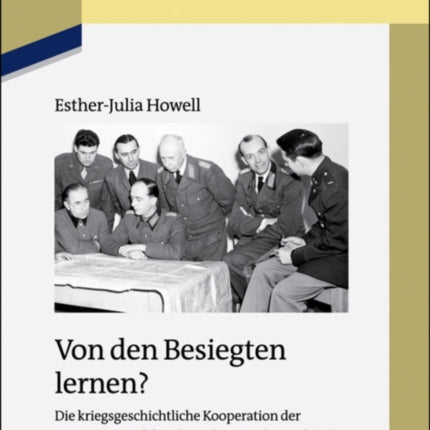 Von Den Besiegten Lernen?: Die Kriegsgeschichtliche Kooperation Der U.S. Armee Und Der Ehemaligen Wehrmachtselite 1945-1961