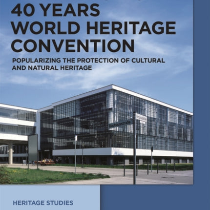 40 Years World Heritage Convention Popularizing the Protection of Cultural and Natural Heritage Heritage Studies 3