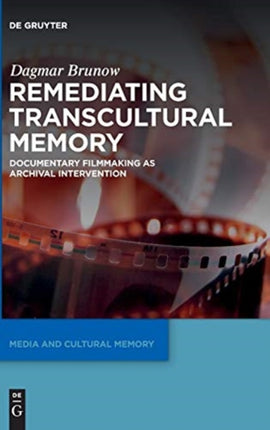 Remediating Transcultural Memory: Documentary Filmmaking as Archival Intervention