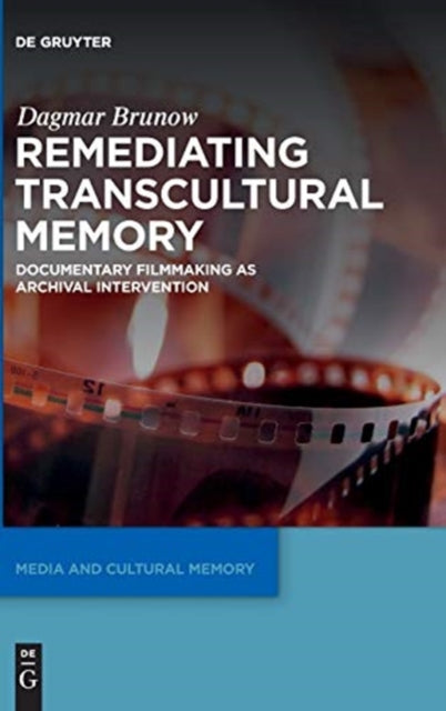 Remediating Transcultural Memory: Documentary Filmmaking as Archival Intervention