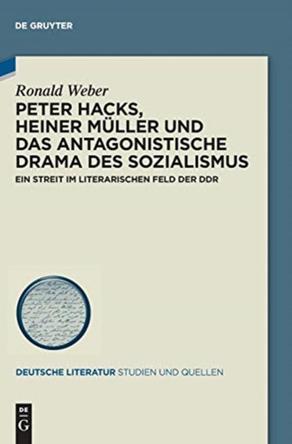 Peter Hacks, Heiner Müller Und Das Antagonistische Drama Des Sozialismus: Ein Streit Im Literarischen Feld Der Ddr