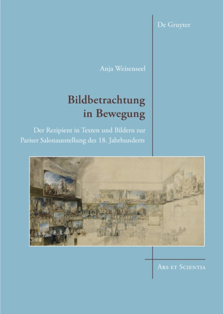 Bildbetrachtung in Bewegung: Der Rezipient in Texten und Bildern zur Pariser Salonausstellung des 18. Jahrhunderts