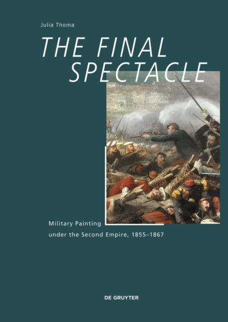 The Final Spectacle: Military Painting under the Second Empire, 1855-1867