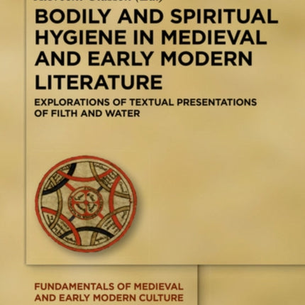 Bodily and Spiritual Hygiene in Medieval and Early Modern Literature: Explorations of Textual Presentations of Filth and Water