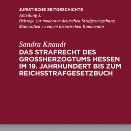 Das Strafrecht des Großherzogtums Hessen im 19. Jahrhundert bis zum Reichsstrafgesetzbuch