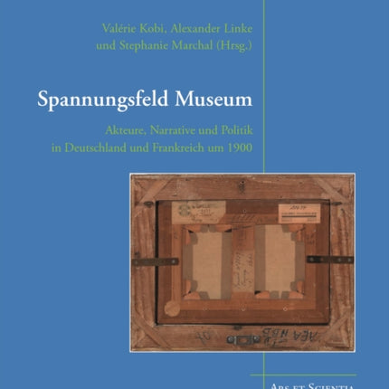 Spannungsfeld Museum: Akteure, Narrative und Politik in Deutschland und Frankreich um 1900