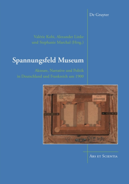 Spannungsfeld Museum: Akteure, Narrative und Politik in Deutschland und Frankreich um 1900