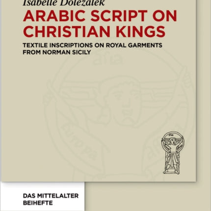 Arabic Script on Christian Kings: Textile Inscriptions on Royal Garments from Norman Sicily