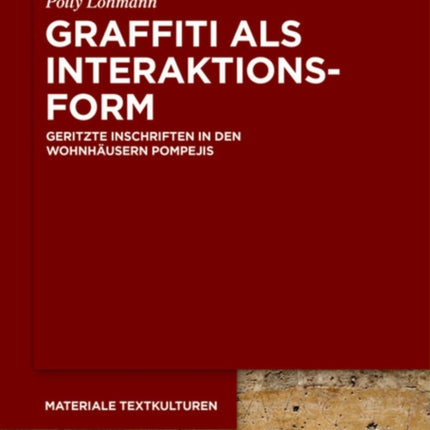 Graffiti ALS Interaktionsform: Geritzte Inschriften in Den Wohnhäusern Pompejis
