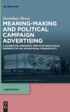 Meaning-Making and Political Campaign Advertising: A Cognitive-Linguistic and Film-Analytical Perspective on Audiovisual Figurativity