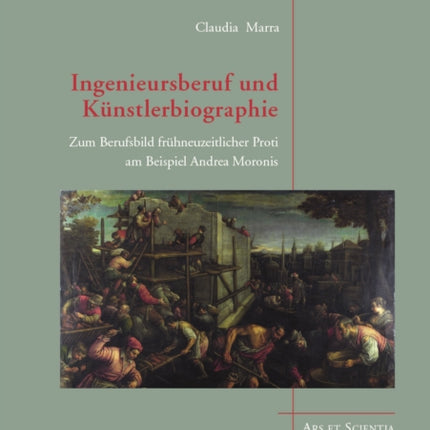 Ingenieursberuf und Künstlerbiographie: Zum Berufsbild frühneuzeitlicher Proti am Beispiel Andrea Moronis