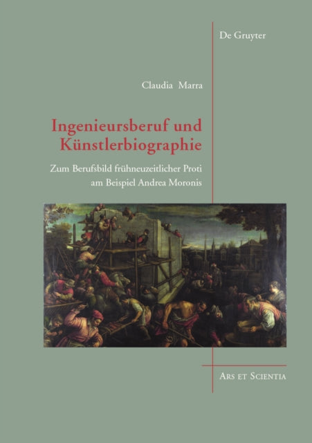 Ingenieursberuf und Künstlerbiographie: Zum Berufsbild frühneuzeitlicher Proti am Beispiel Andrea Moronis