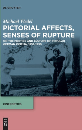 Pictorial Affects, Senses of Rupture: On the Poetics and Culture of Popular German Cinema, 1910-1930