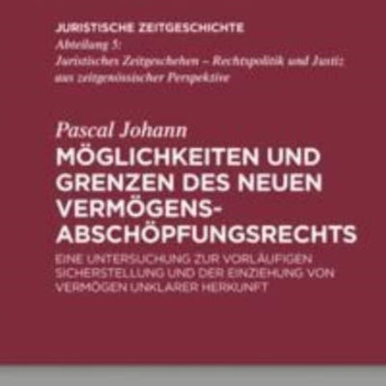 Möglichkeiten Und Grenzen Des Neuen Vermögensabschöpfungsrechts: Eine Untersuchung Zur Vorläufigen Sicherstellung Und Der Einziehung Von Vermögen Unklarer Herkunft