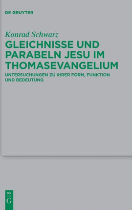 Gleichnisse Und Parabeln Jesu Im Thomasevangelium: Untersuchungen Zu Ihrer Form, Funktion Und Bedeutung