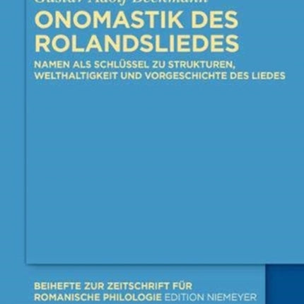 Onomastik Des Rolandsliedes: Namen ALS Schlüssel Zu Strukturen, Welthaltigkeit Und Vorgeschichte Des Liedes