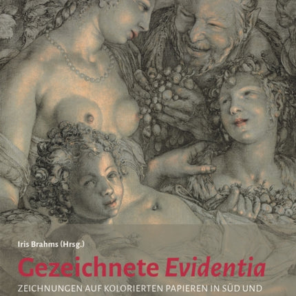 Gezeichnete Evidentia: Zeichnungen auf kolorierten Papieren in Süd und Nord von 1400 bis 1700