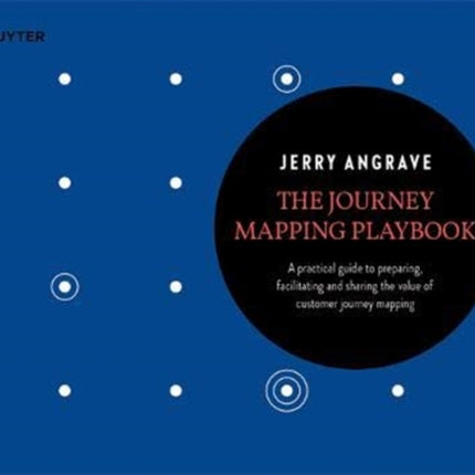 The Journey Mapping Playbook: A Practical Guide to Preparing, Facilitating and Unlocking the Value of Customer Journey Mapping