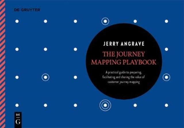 The Journey Mapping Playbook: A Practical Guide to Preparing, Facilitating and Unlocking the Value of Customer Journey Mapping