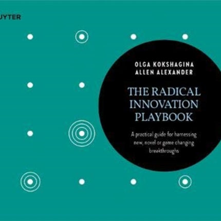 The Radical Innovation Playbook: A Practical Guide for Harnessing New, Novel or Game-Changing Breakthroughs