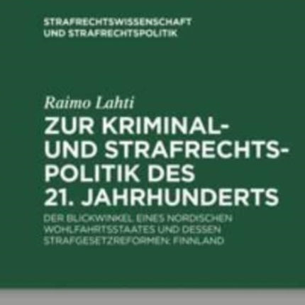Zur Kriminal- Und Strafrechtspolitik Des 21. Jahrhunderts: Der Blickwinkel Eines Nordischen Wohlfahrtsstaates Und Dessen Strafgesetzreformen: Finnland