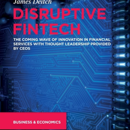 Disruptive Fintech: The Coming Wave of Innovation in Financial Services with Thought Leadership Provided by CEOs