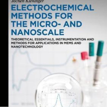 Electrochemical Methods for the Micro- and Nanoscale: Theoretical Essentials, Instrumentation and Methods for Applications in MEMS and Nanotechnology