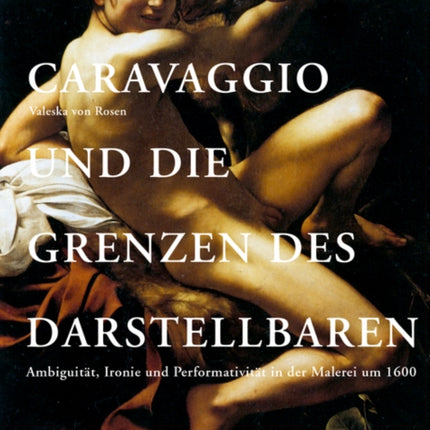 Caravaggio und die Grenzen des Darstellbaren: Ambiguität, Ironie und Performativität in der Malerei um 1600